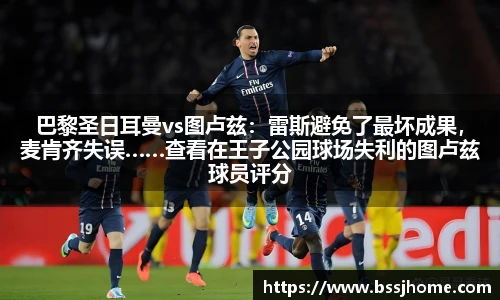 巴黎圣日耳曼vs图卢兹：雷斯避免了最坏成果，麦肯齐失误……查看在王子公园球场失利的图卢兹球员评分