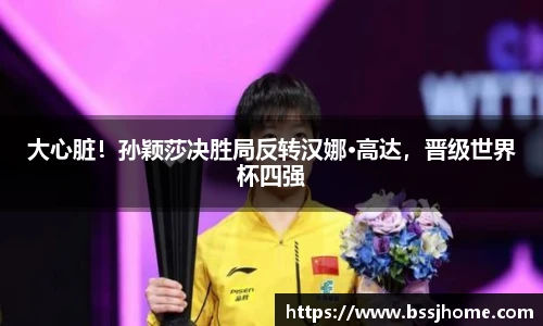 大心脏！孙颖莎决胜局反转汉娜·高达，晋级世界杯四强